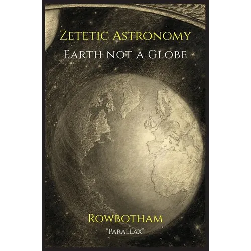Zetetic Astronomy: Earth Not a Globe - Paperback
