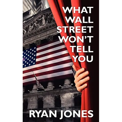 What Wall Street Won't Tell You: a Guide to Personal Finance and Investing - Paperback