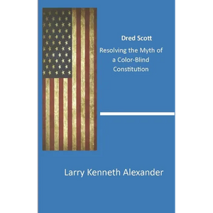 Dred Scott: Resolving the Myth of a Color-Blind Constitution - Paperback