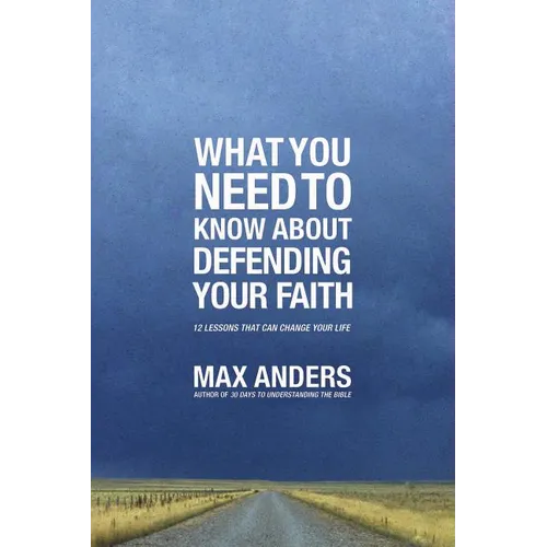 The What You Need to Know about Defending Your Faith: 12 Lessons That Can Change Your Life - Paperback