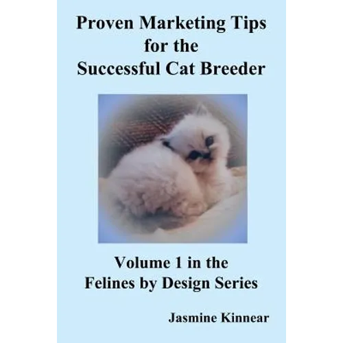 Proven Marketing Tips for the Successful Cat Breeder: Breeding Purebred Cats, a Spiritual Approach to Sales and Profit with Integrity and Ethics - Paperback