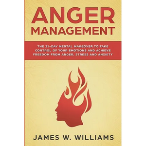 Anger Management: The 21-Day Mental Makeover to Take Control of Your Emotions and Achieve Freedom from Anger, Stress, and Anxiety (Practical Emotional - Paperback