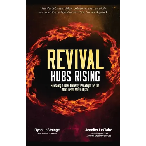 Revival Hubs Rising: Revealing a New Ministry Paradigm for the Next Great Move of God - Paperback
