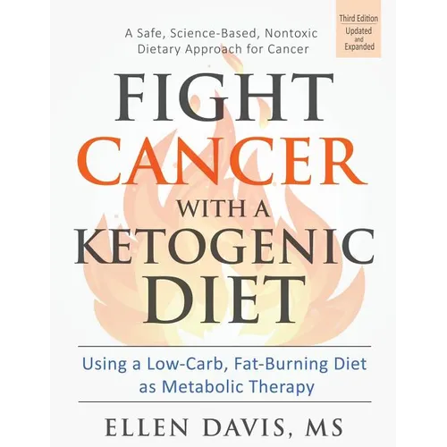 Fight Cancer with a Ketogenic Diet: Using a Low-Carb, Fat-Burning Diet as Metabolic Therapy - Paperback