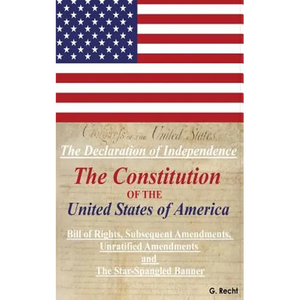 The Declaration Of Independence, The Constitution Of The United States Of America, Bill of Rights, The Subsequent Amendments Unratified Amendments and - Paperback