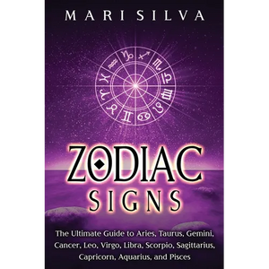 Zodiac Signs: The Ultimate Guide to Aries, Taurus, Gemini, Cancer, Leo, Virgo, Libra, Scorpio, Sagittarius, Capricorn, Aquarius, and Pisces - Paperback