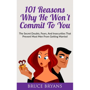 101 Reasons Why He Won't Commit To You: The Secret Fears, Doubts, and Insecurities That Prevent Most Men from Getting Married - Paperback