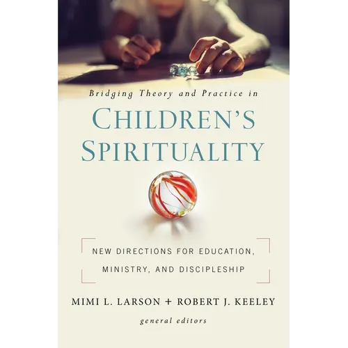 Bridging Theory and Practice in Children's Spirituality: New Directions for Education, Ministry, and Discipleship - Paperback