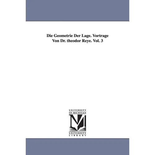 Die Geometrie Der Lage. Vortrage Von Dr. Theodor Reye. Vol. 3 - Paperback