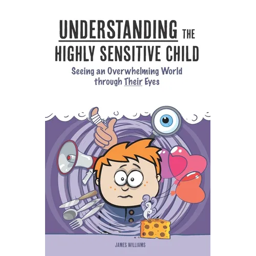 Understanding the Highly Sensitive Child: Seeing an Overwhelming World through Their Eyes - Paperback