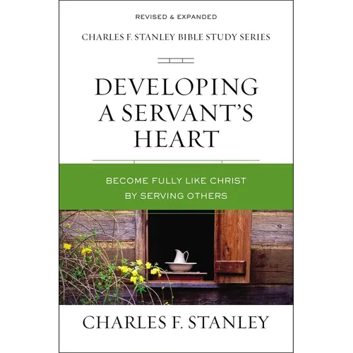 Developing a Servant's Heart: Become Fully Like Christ by Serving Others - Paperback