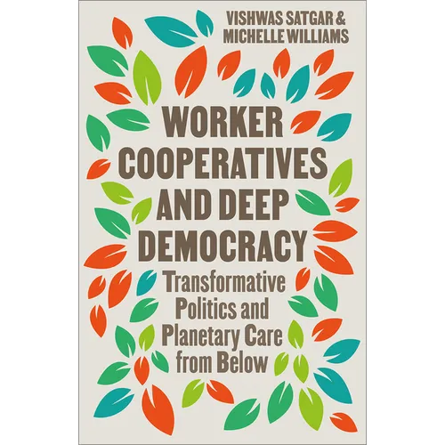 Worker Cooperatives and Deep Democracy: Transformative Politics and Planetary Care from Below - Paperback