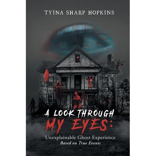 A Look Through My Eyes: Unexplainable Ghost Experience: Based on True Events - Paperback