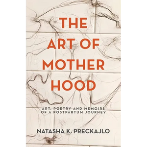 The Art of Motherhood: Art, Poetry and Memoirs of a Postpartum Journey - Paperback