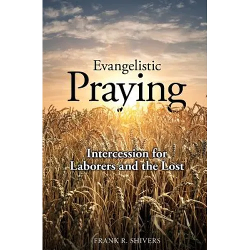 Evangelistic Praying: Intercession for Laborers and the Lost - Paperback