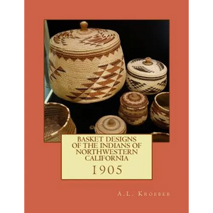 Basket Designs of the Indians of NorthWestern California: 1905 - Paperback