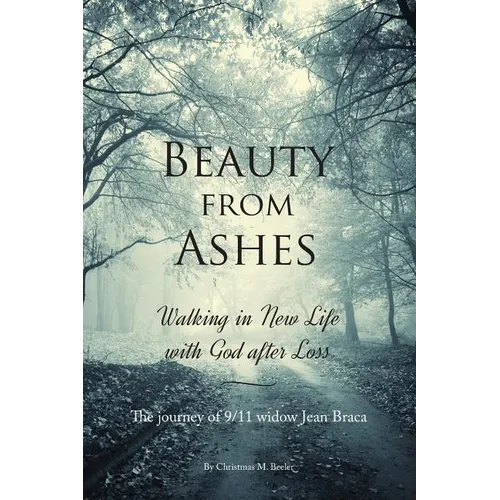 Beauty From Ashes: Walking in New Life with God After Loss - Paperback
