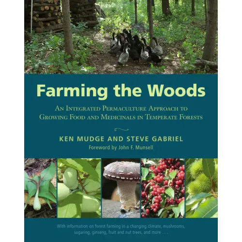 Farming the Woods: An Integrated Permaculture Approach to Growing Food and Medicinals in Temperate Forests - Paperback