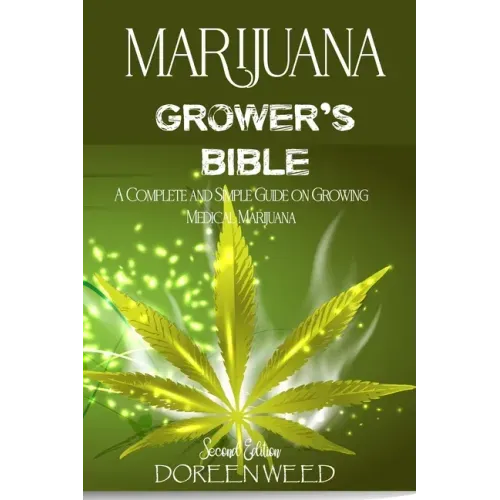 Marijuana Grower's Bible: A COMPLETE AND SIMPLE GUIDE ON GROWING MEDICAL MARIJUANA - Second Edition - Paperback