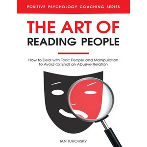The Art of Reading People: How to Deal with Toxic People and Manipulation to Avoid (or End) an Abusive Relation - Paperback