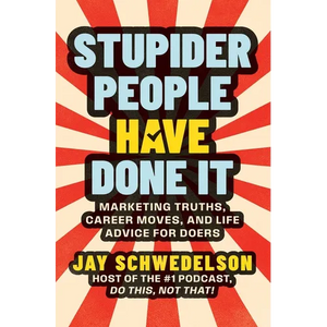 Stupider People Have Done It: Marketing Truths, Career Moves, and Life Advice for Doers - Hardcover