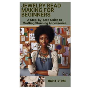 Jewelry Bead Making for Beginners: A Step-by-Step Guide to Crafting Stunning Accessories - Paperback