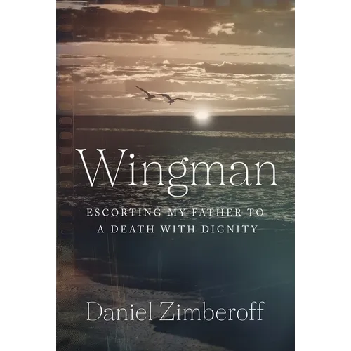 Wingman: Escorting My Father To A Death With Dignity - Hardcover