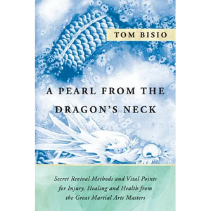 A Pearl from the Dragon's Neck: Secret Revival Methods & Vital Points for Injury, Healing And Health from the Great Martial Arts Masters - Paperback
