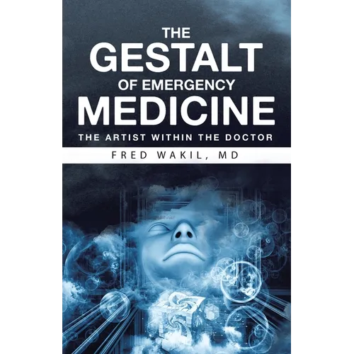 THE GESTALT of EMERGENCY MEDICINE: The Artist Within The Doctor - Paperback