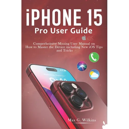 iPhone 15 Pro User Guide: Comprehensive Missing User Manual on How to Master the Device including New iOS Tips and Tricks - Paperback