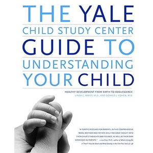 The Yale Child Study Center Guide to Understanding Your Child: Healthy Development from Birth to Adolescence - Paperback