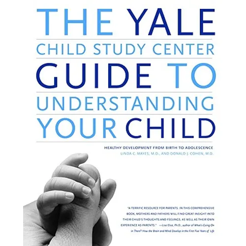The Yale Child Study Center Guide to Understanding Your Child: Healthy Development from Birth to Adolescence - Paperback