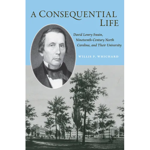 A Consequential Life: David Lowry Swain, Nineteenth-Century North Carolina, and Their University - Paperback