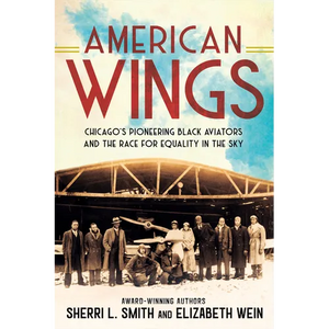 American Wings: Chicago's Pioneering Black Aviators and the Race for Equality in the Sky - Hardcover