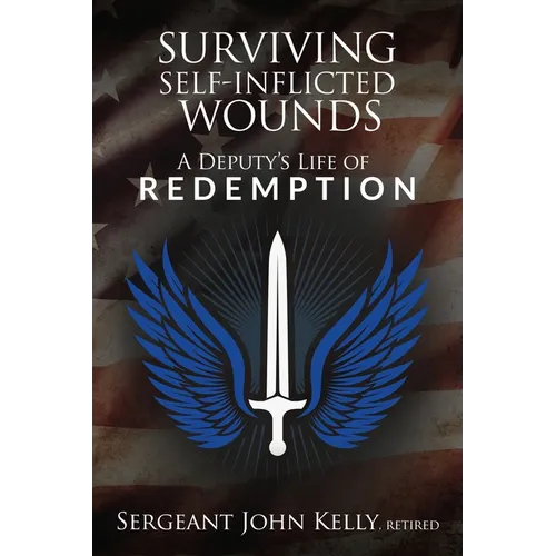 Surviving Self-Inflicted Wounds: A Deputy's Life of Redemption - Paperback