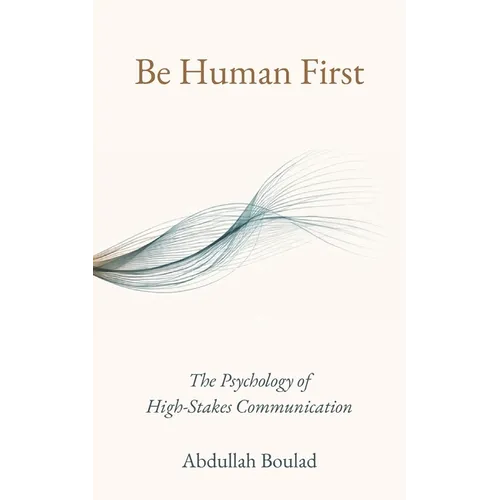 Be Human First: The Psychology of High-Stakes Communication - Paperback