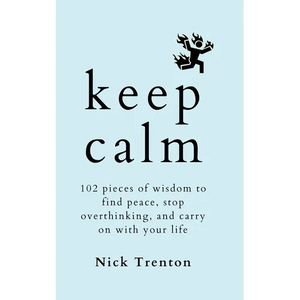 Keep Calm: 102 Pieces of Wisdom to Find Peace, Stop Overthinking, and Carry On With Your Life - Paperback