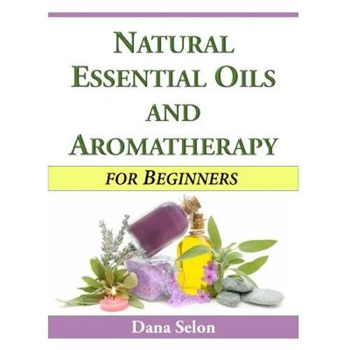 Natural Essential Oils and Aromatherapy for Beginners - Paperback
