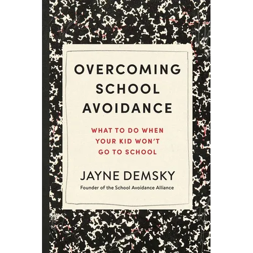 Overcoming School Avoidance: What to Do When Your Kid Won't Go to School - Paperback