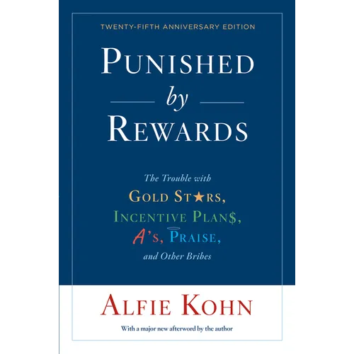 Punished by Rewards: The Trouble with Gold Stars, Incentive Plans, A'S, Praise, and Other Bribes - Paperback