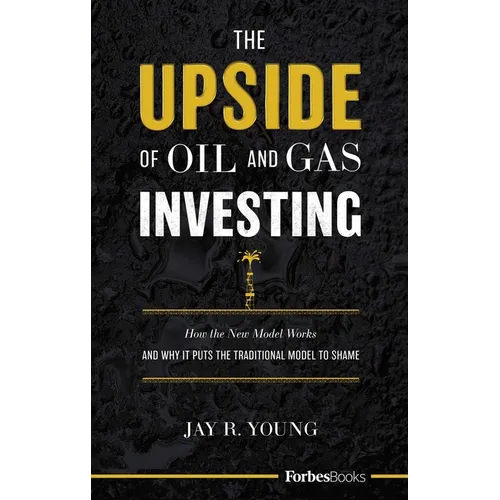 The Upside of Oil and Gas Investing: How the New Model Works and Why It Puts the Traditional Model to Shame - Hardcover