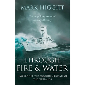Through Fire and Water: HMS Ardent: The Forgotten Frigate of the Falklands - Paperback