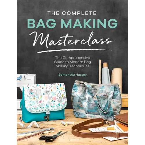 The Complete Bag Making Masterclass: A Comprehensive Guide to Modern Bag Making Techniques - Paperback