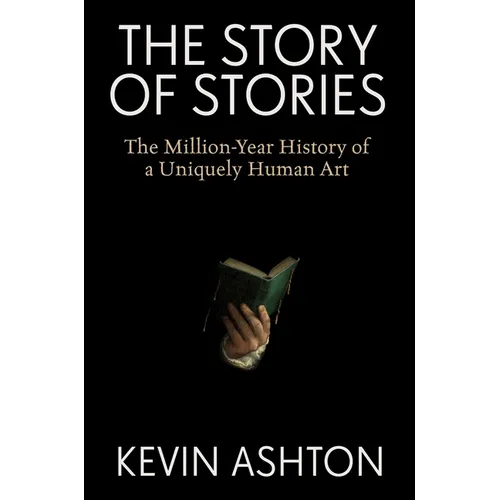 The Story of Stories: The Million-Year History of a Uniquely Human Art - Hardcover