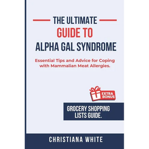 The Ultimate Guide to Alpha Gal Syndrome: Essential Tips and Advice for Coping with Mammalian Meat Allergies. - Paperback