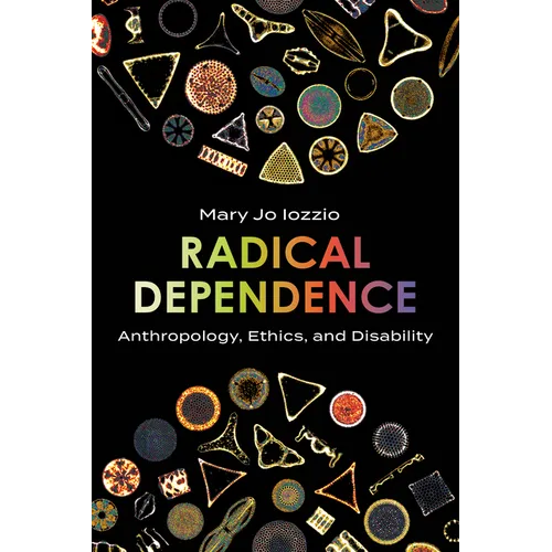 Radical Dependence: Anthropology, Ethics, and Disability - Hardcover