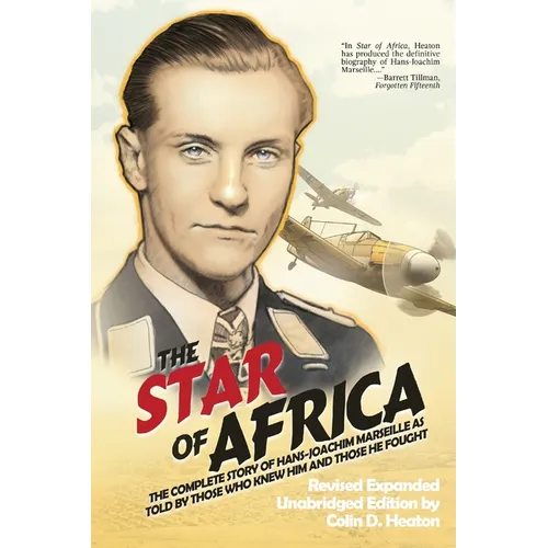 The Star of Africa: The Complete Story of Hans-Joachim Marseille as Told by Those Who Knew Him and Those He Fought - Paperback