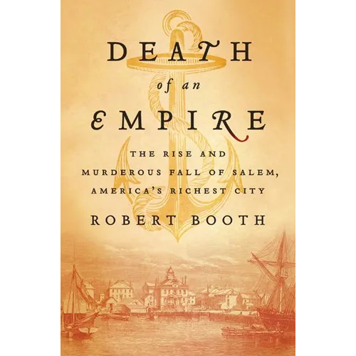 Death of an Empire: The Rise and Murderous Fall of Salem, America's Richest City - Hardcover