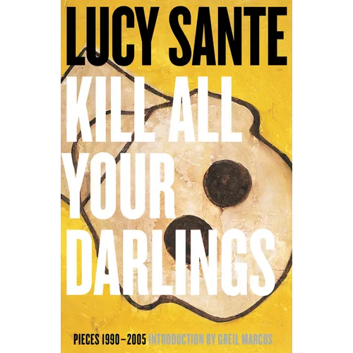 Kill All Your Darlings: Pieces 1990-2005 - Paperback