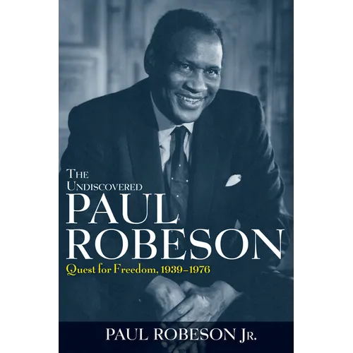 The Undiscovered Paul Robeson: Quest for Freedom, 1939-1976 - Hardcover